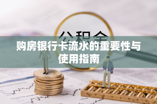 东安购房银行卡流水的重要性与使用指南
