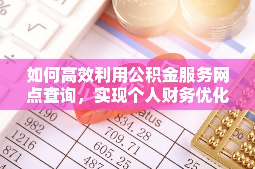 东安如何高效利用公积金服务网点查询，实现个人财务优化