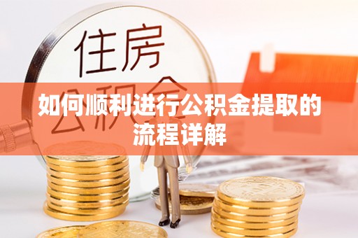 东安如何顺利进行公积金提取的流程详解