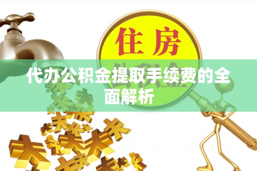 东安代办公积金提取手续费的全面解析