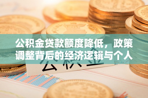 东安公积金贷款额度降低，政策调整背后的经济逻辑与个人应对策略