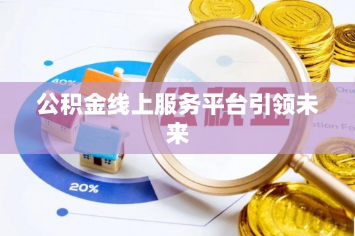 东安公积金线上服务平台引领未来