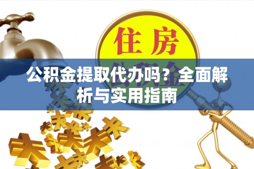 东安公积金提取代办吗？全面解析与实用指南