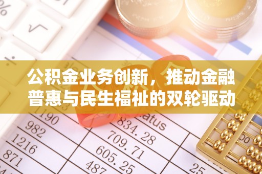 东安公积金业务创新，推动金融普惠与民生福祉的双轮驱动