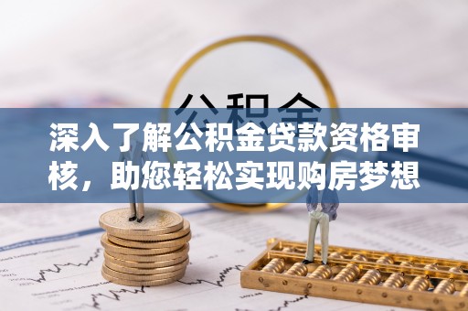 东安深入了解公积金贷款资格审核，助您轻松实现购房梦想