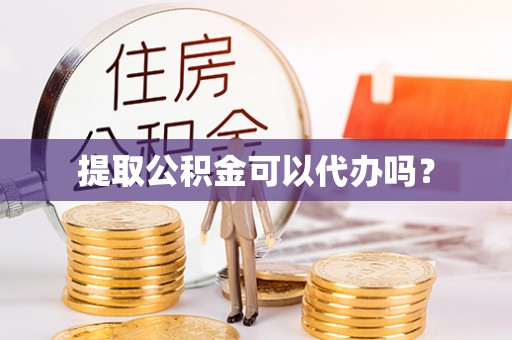 东安提取公积金可以代办吗？