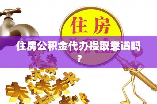 东安住房公积金代办提取靠谱吗？