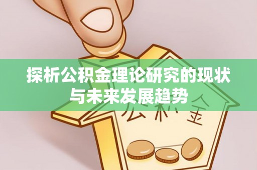 东安探析公积金理论研究的现状与未来发展趋势