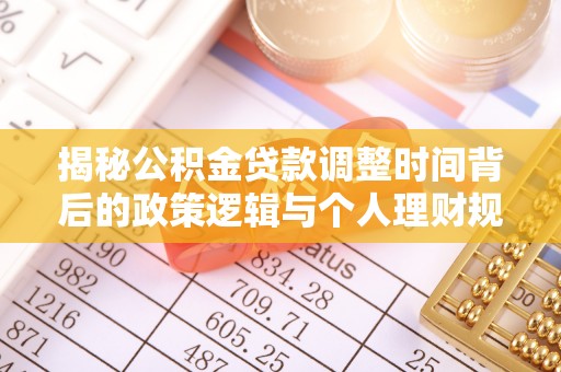 东安揭秘公积金贷款调整时间背后的政策逻辑与个人理财规划