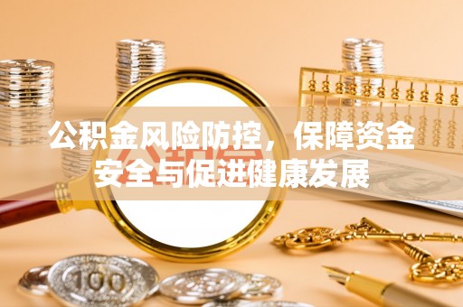 东安公积金风险防控，保障资金安全与促进健康发展