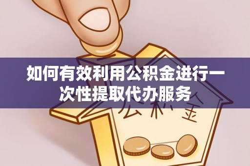 东安如何有效利用公积金进行一次性提取代办服务