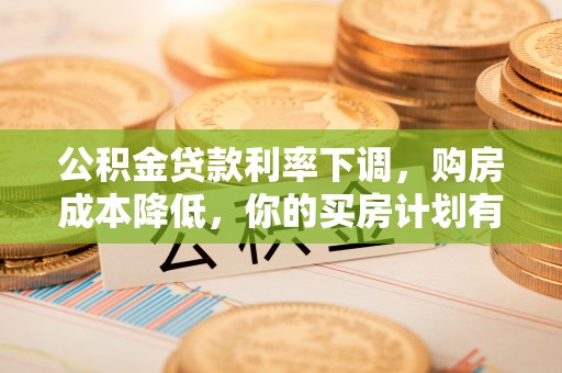 东安公积金贷款利率下调，购房成本降低，你的买房计划有变吗？