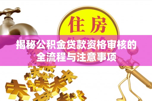 东安揭秘公积金贷款资格审核的全流程与注意事项