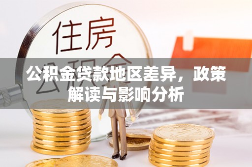 东安公积金贷款地区差异，政策解读与影响分析