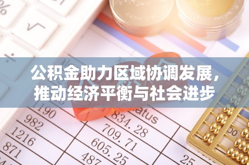 东安公积金助力区域协调发展，推动经济平衡与社会进步