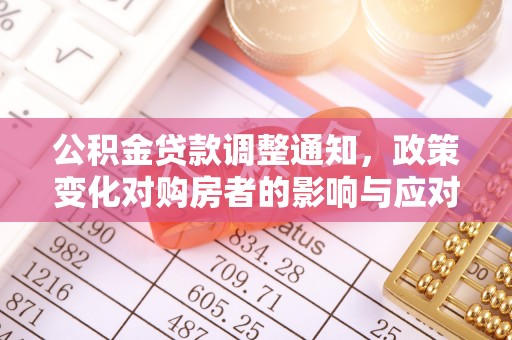 东安公积金贷款调整通知，政策变化对购房者的影响与应对策略