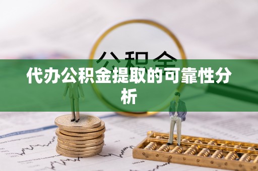 东安代办公积金提取的可靠性分析