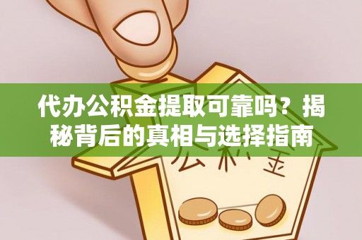 东安代办公积金提取可靠吗？揭秘背后的真相与选择指南