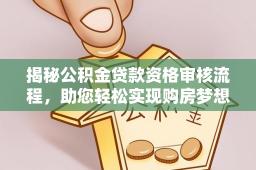 东安揭秘公积金贷款资格审核流程，助您轻松实现购房梦想