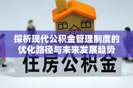 东安探析现代公积金管理制度的优化路径与未来发展趋势