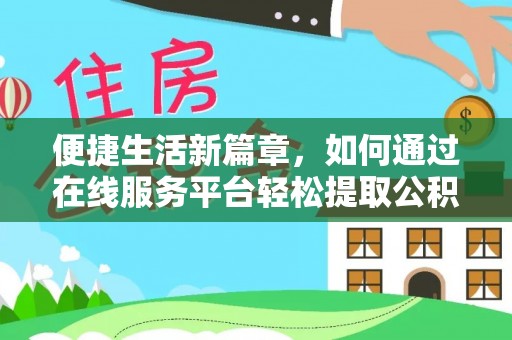 东安便捷生活新篇章，如何通过在线服务平台轻松提取公积金