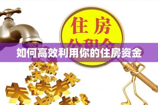 东安如何高效利用你的住房资金