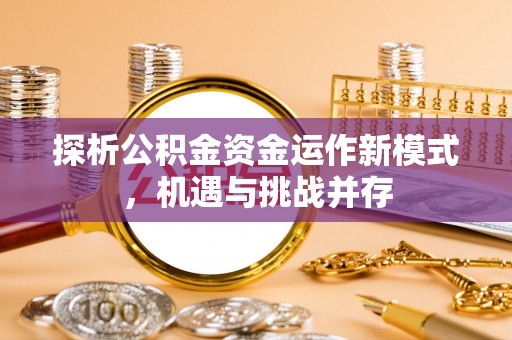 东安探析公积金资金运作新模式，机遇与挑战并存