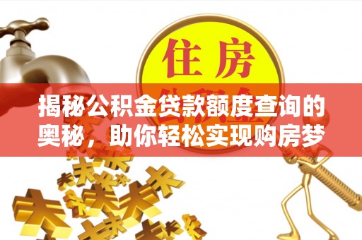 东安揭秘公积金贷款额度查询的奥秘，助你轻松实现购房梦想