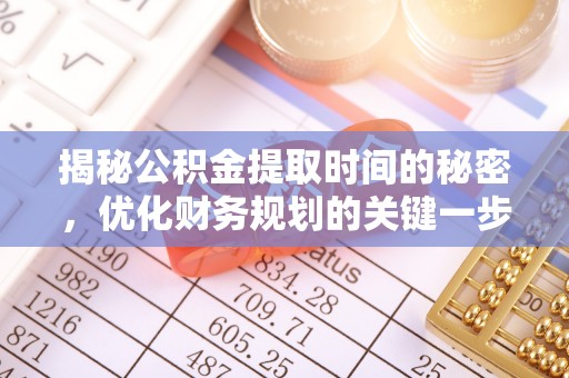 东安揭秘公积金提取时间的秘密，优化财务规划的关键一步