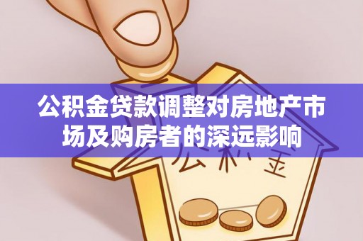 东安公积金贷款调整对房地产市场及购房者的深远影响