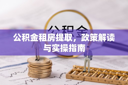 东安公积金租房提取，政策解读与实操指南